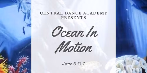 Central Dance Academy Presents: Ocean In Motion, Recital 2026