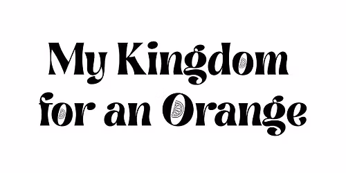My Kingdom for an Orange - Freelance Players, Needham Troupe