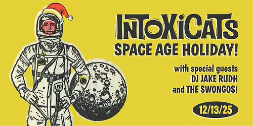 Intoxicats Space Age Holiday, with Jake Rudh and The Swongos!!!