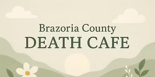 Brazoria County Death Caf\u00e9 \u2014 come talk about death, dying, and life