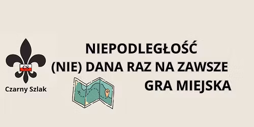NIEPODLEG\u0141O\u015a\u0106 (NIE) DANA RAZ NA ZAWSZE - GRA MIEJSKA