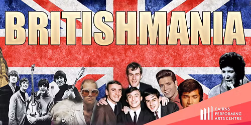 Britishmania - The Greatest British Hits of the 60s & 70s || Cairns Performing Arts Centre