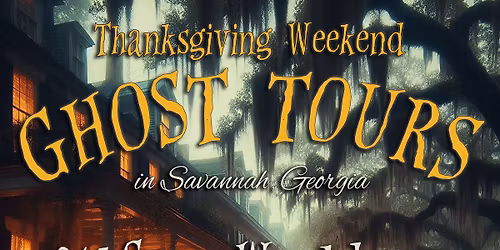 Thanksgiving Ghost Tours in Historic Savannah! 7pm, 8pm & 9:30pm.