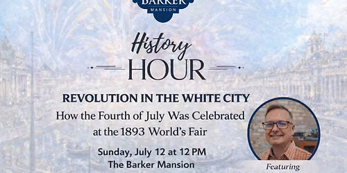 History Hour - Revolution in the White City: How the Fourth of July was celebrated at the 1893 World