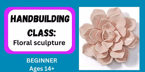 Clay Hand Building: Floral Sculpture
