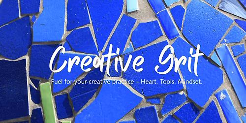 Creative Grit: Fuel for Your Creative Practice - Heart. Tools. Mindset.