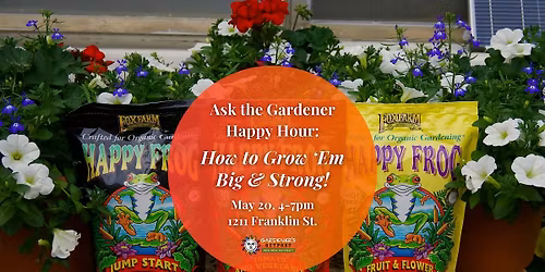 Ask the Gardener Happy Hour: How to Grow 'Em Big & Strong!
