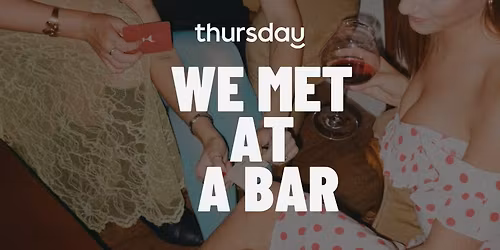 Thursday x WE MET AT A BAR