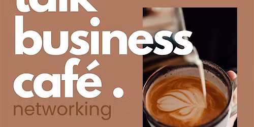 Talk Business Cafe - Stratford: No Cost Networking