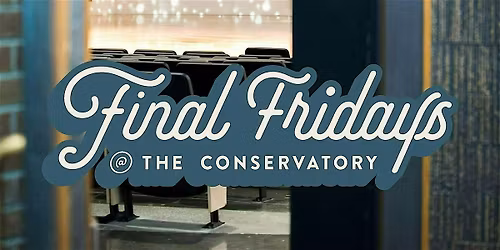Final Fridays @ the Conservatory - March