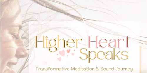 Higher Heart Speaks: Transformative Meditation & Sound Journey