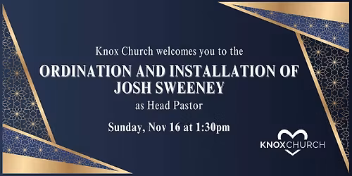 Ordination and Installation of Josh Sweeney as Head Pastor of Knox Church