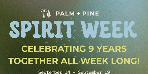 PALM + PINE SPIRIT WEEK: Celebrating 9 years together all week long!