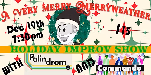 A Very Merry Merryweather Holiday Improv Show featuring Palindrome and Commando