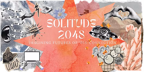 SOLITUDE 2048 \u2028Imagining Futures of \u2018Dis-Connection\u2019