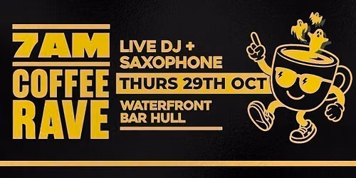 Waterfront Bar Hull - 7am Coffee Rave - 29th October