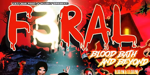 F3RAL: BLOOD BATH AND BEYOND- 8:30pm