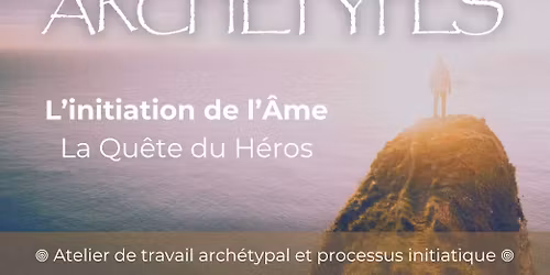 ARCH\u00c9TYPES \u0e51 L'initiation de l'\u00c2me - La Qu\u00eate du H\u00e9ros \u0e51 Travail arch\u00e9typal et processus initiatique