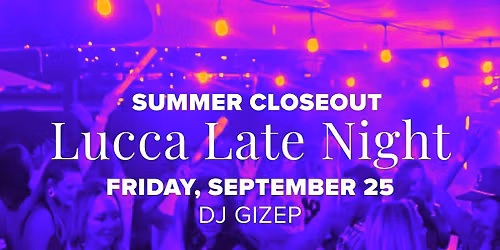 Lucca Late Night with DJ Gizep (Summer Closeout)
