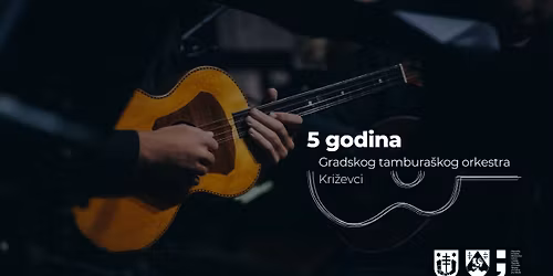 Koncert 5 godina Gradskog tambura\u0161kog orkestra Kri\u017eevci