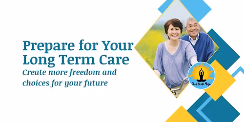 Prepare for Your Long Term Care: create more freedom and choices for your future