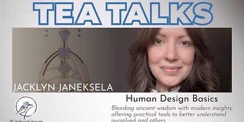 Tea Talks - Jacklyn Janeksela - Human Design Basics
