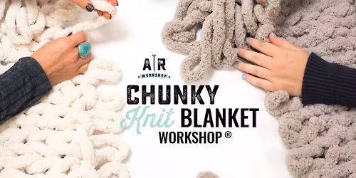 CHUNKY KNIT BLANKET WORKSHOP