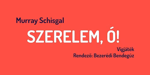 19:00 \u2013 Murray Schisgal: SZERELEM, \u00d3! \/ keser\u00e9des kom\u00e9dia