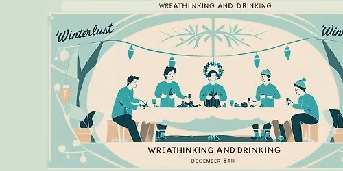 WREATHINKING & DRINKING I A BOOZING & CRAFTING WINTERLUST EVENING WITH FRINEDS