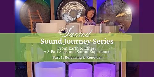 Sacred Sound Journey Series: Journey from Earth to Ether | Part 1: Releasing & Renewal