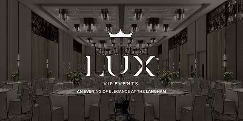LUX VIP GC : An Evening of Elegance at The Langham