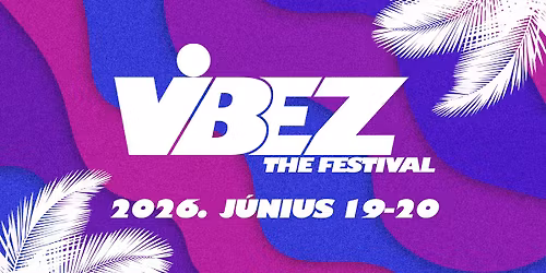 VIBEZ! - A FESZTIV\u00c1L - 2026. J\u00daNIUS 19-20.
