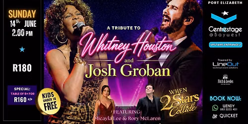 When Two Stars Collide: A Tribute to Whitney Houston and Josh Groban. 14 June Centrestage@Baywest