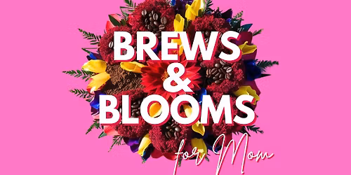 Brews & Blooms for Mom