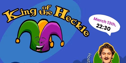 King of the Heckle (A Stand Up Comedy Show) - 13th March