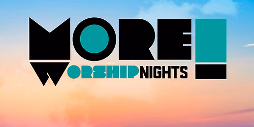 MORE- Worship Night (No Baptisms This Month)