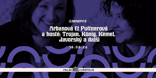 Arbanov\u00e1 & Puttnerov\u00e1 a host\u00e9: Trojan, K\u00f6nig, Kemel, Javorsk\u00fd a dal\u0161\u00ed | Benefice