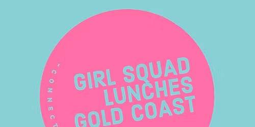 GIRL SQUAD LUNCHES GOLD COAST
