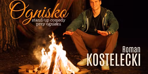 Stand-up: Roman Kostelecki - "Ognisko" przy ognisku - edycja specjalna | Warszawa 27.06 |