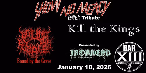 Show No Mercy (Slayer Tribute), with K*ll The Kings & Bound by The Grave at Bar XIII