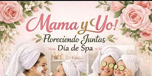 Mama y Yo: Floreciendo Juntas Dia de Spa
