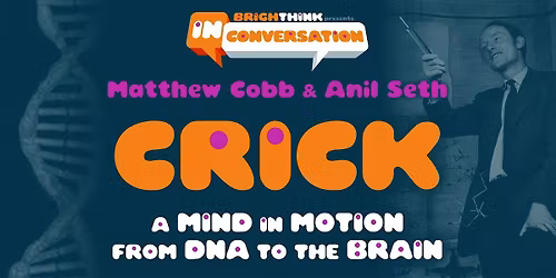 CRICK: A MIND IN MOTION  - From DNA to the Brain