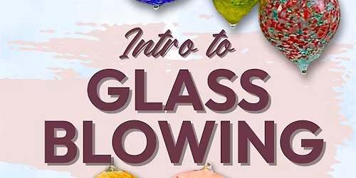 Introduction To Glass Blowing: Decorative Orb Workshop Or Ornaments