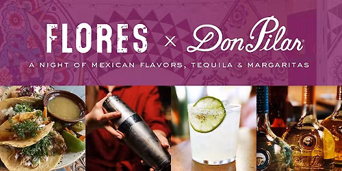 Flores X Don Pilar a Night of Mexican Flavors, Tequila & Margaritas