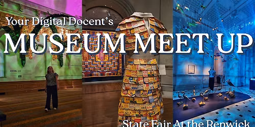 Your Digital Docent's Museum Meet Up | State Fair at the Renwick Gallery