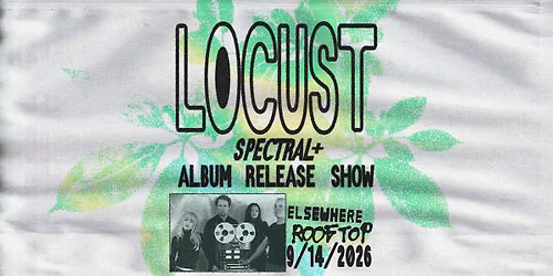 Locust (Spectral+ Album Release Show)