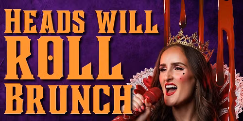 Heads will ROLL - Bottomless Brunch