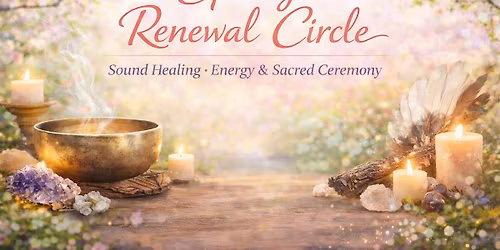 Spring Renewal Circle: Sound Healing, Energy & Sacred Ceremony