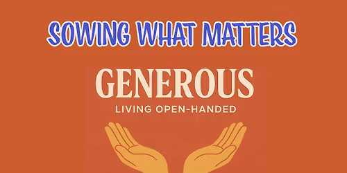 "Sowing What Matters" (5 of 6 Generous:  Living Open-Handed)  - 11.16.25 
