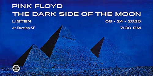 Pink Floyd - The Dark Side Of The Moon : LISTEN | Envelop SF (7:30pm)